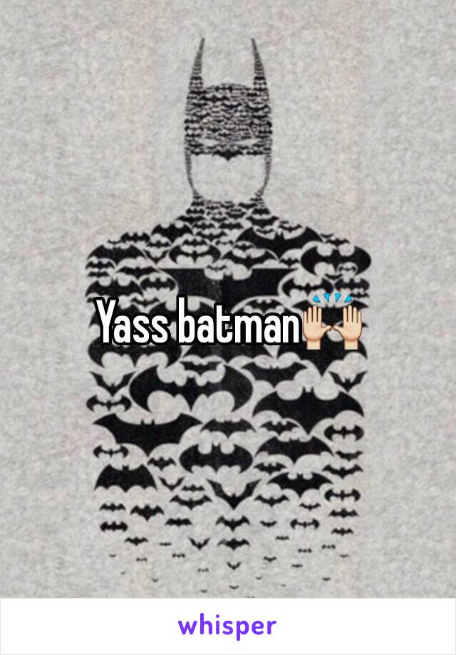 Yass batman🙌