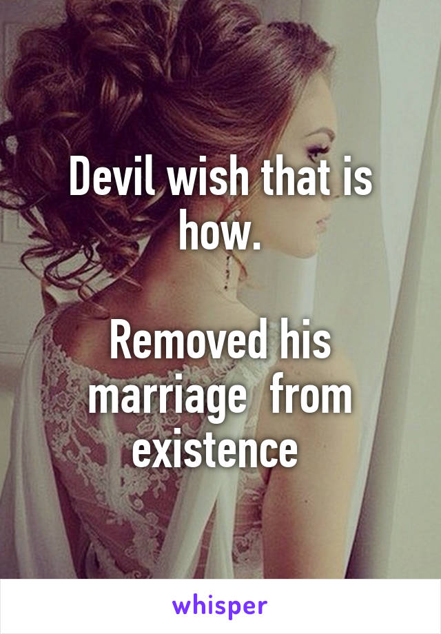 Devil wish that is how.

Removed his marriage  from existence 