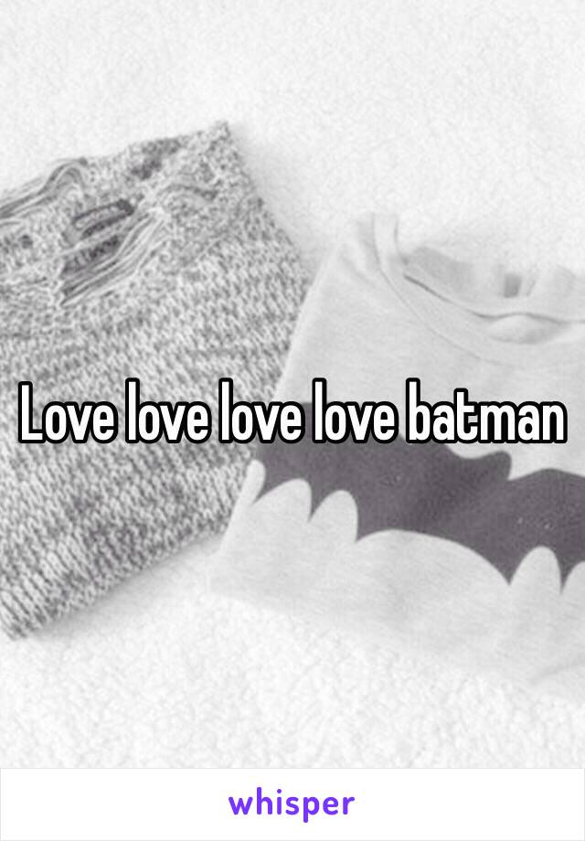 Love love love love batman 