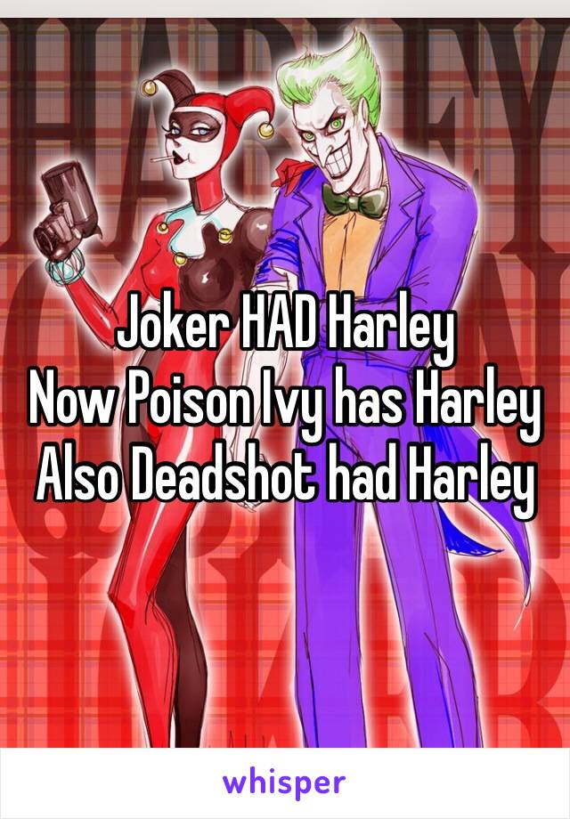 Joker HAD Harley
Now Poison Ivy has Harley
Also Deadshot had Harley 