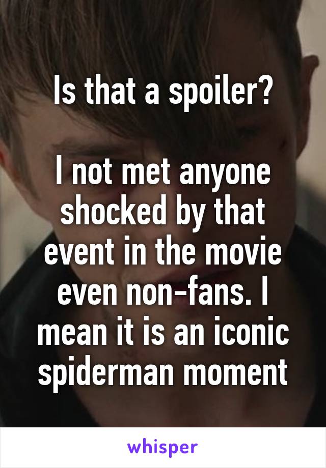 Is that a spoiler?

I not met anyone shocked by that event in the movie even non-fans. I mean it is an iconic spiderman moment