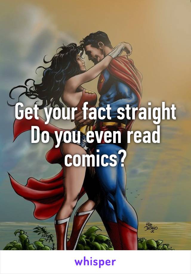 Get your fact straight
Do you even read comics?