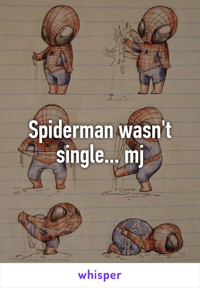 Spiderman wasn't single... mj