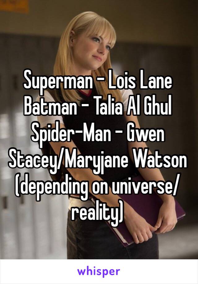 Superman - Lois Lane
Batman - Talia Al Ghul
Spider-Man - Gwen Stacey/Maryjane Watson (depending on universe/reality) 