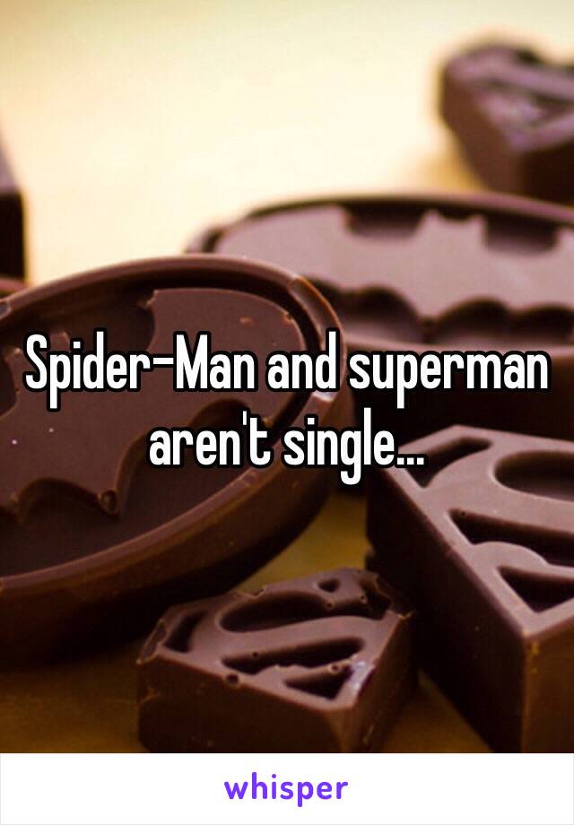 Spider-Man and superman aren't single...