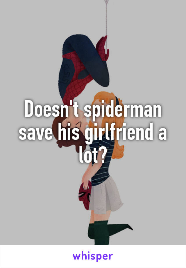 Doesn't spiderman save his girlfriend a lot?