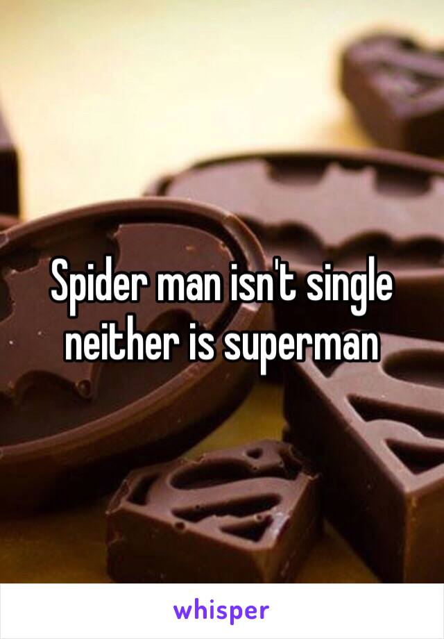 Spider man isn't single neither is superman