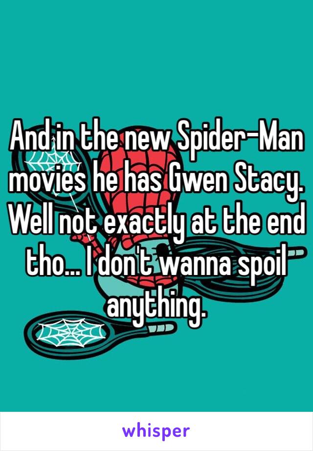 And in the new Spider-Man movies he has Gwen Stacy. Well not exactly at the end tho... I don't wanna spoil anything.