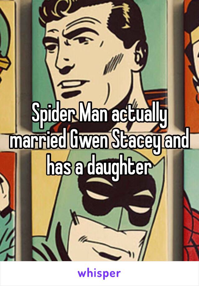 Spider Man actually married Gwen Stacey and has a daughter