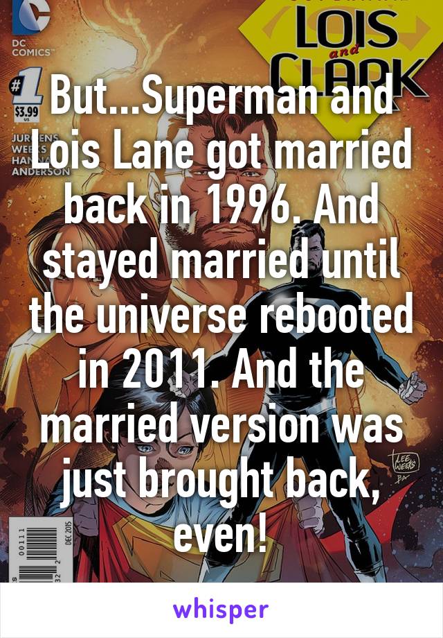 But...Superman and Lois Lane got married back in 1996. And stayed married until the universe rebooted in 2011. And the married version was just brought back, even!