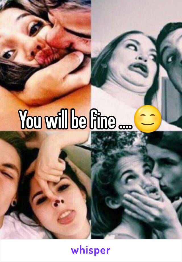You will be fine ....😊