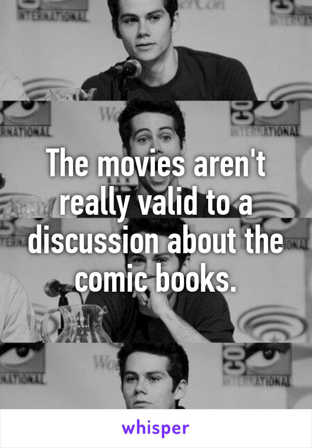 The movies aren't really valid to a discussion about the comic books.