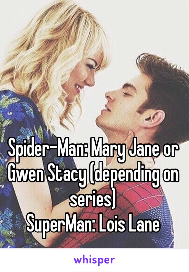 Spider-Man: Mary Jane or Gwen Stacy (depending on series)
SuperMan: Lois Lane