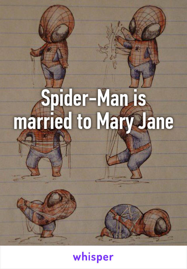 Spider-Man is married to Mary Jane 
