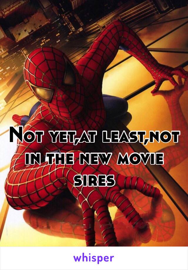 Not yet,at least,not in the new movie sires