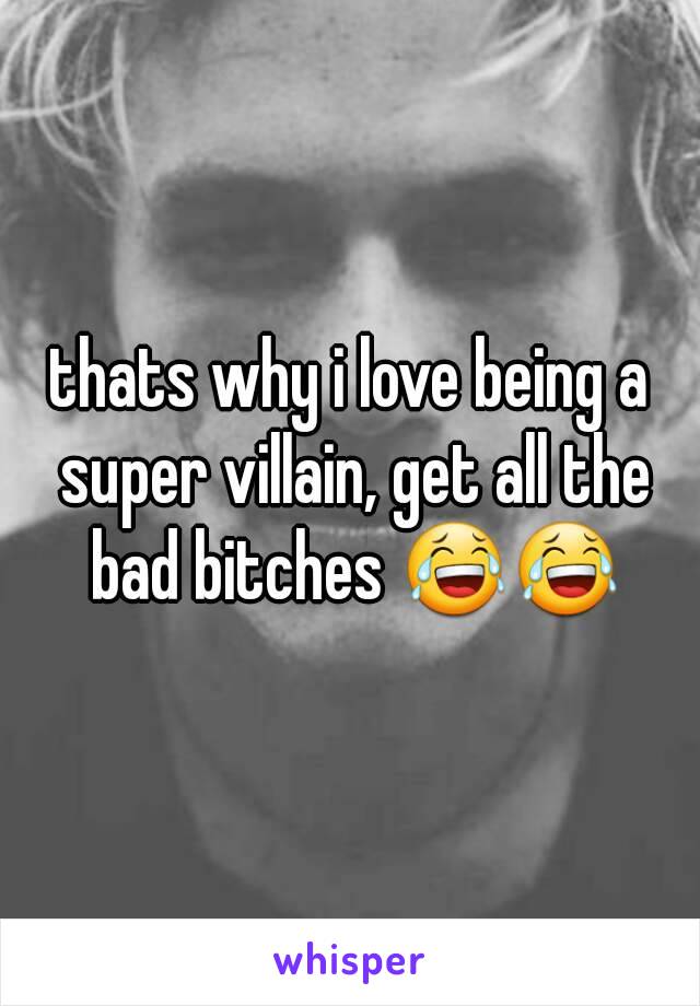 thats why i love being a super villain, get all the bad bitches 😂😂