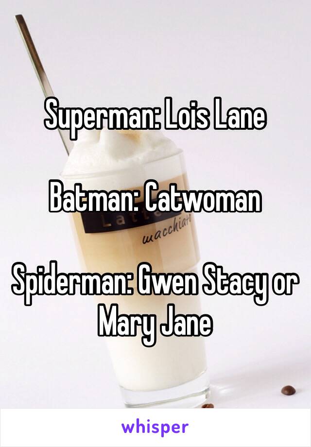 Superman: Lois Lane

Batman: Catwoman

Spiderman: Gwen Stacy or Mary Jane