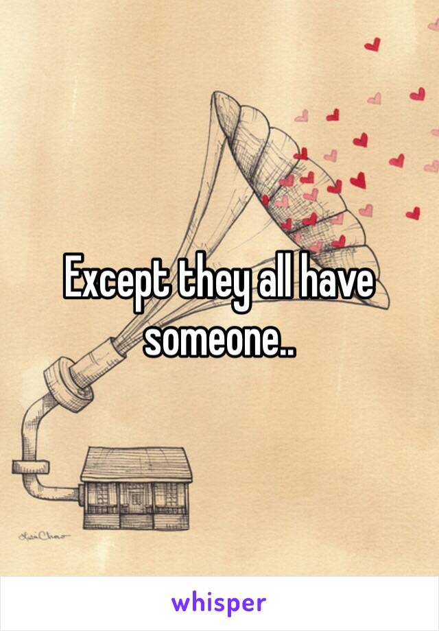 Except they all have someone..