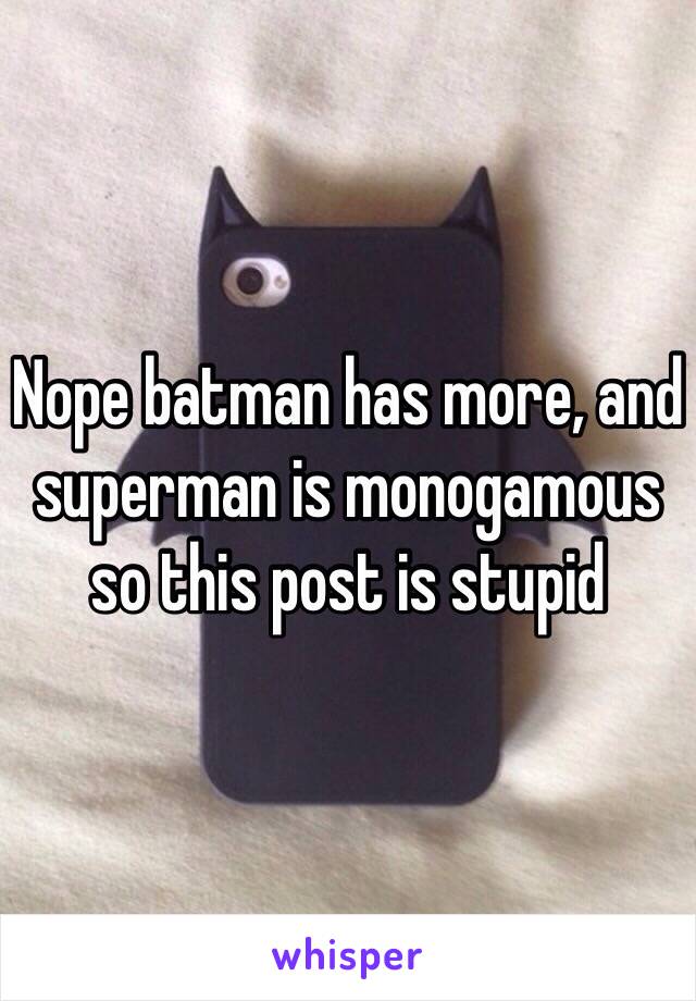 Nope batman has more, and superman is monogamous so this post is stupid