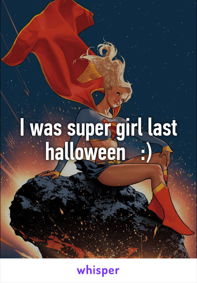 I was super girl last halloween   :)