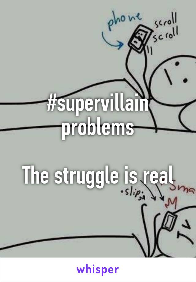 #supervillain problems

The struggle is real