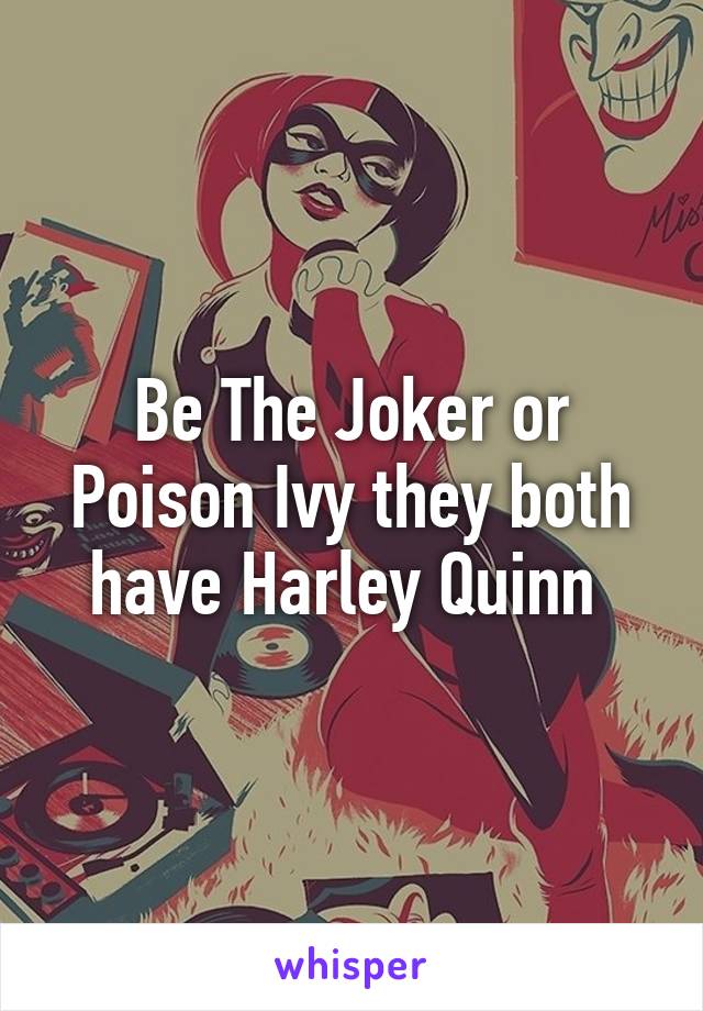 Be The Joker or Poison Ivy they both have Harley Quinn 