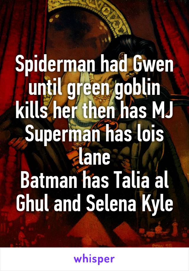 Spiderman had Gwen until green goblin kills her then has MJ
Superman has lois lane
Batman has Talia al Ghul and Selena Kyle