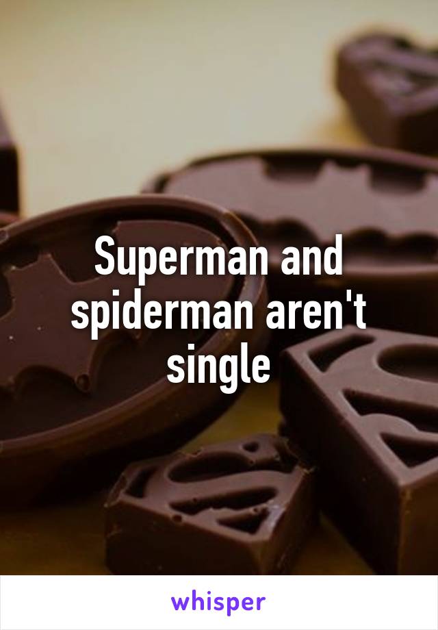 Superman and spiderman aren't single