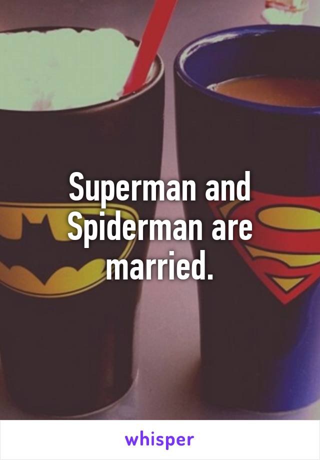 Superman and Spiderman are married.