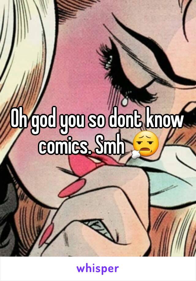 Oh god you so dont know comics. Smh 😧