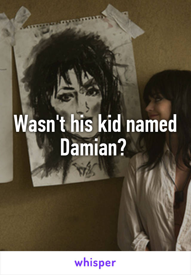 Wasn't his kid named Damian? 