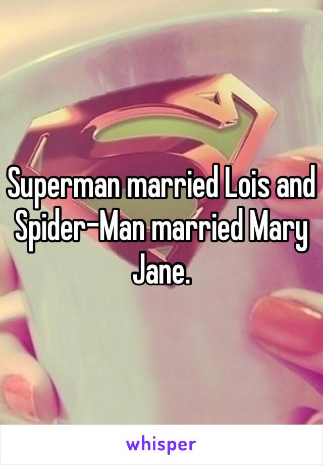 Superman married Lois and Spider-Man married Mary Jane. 