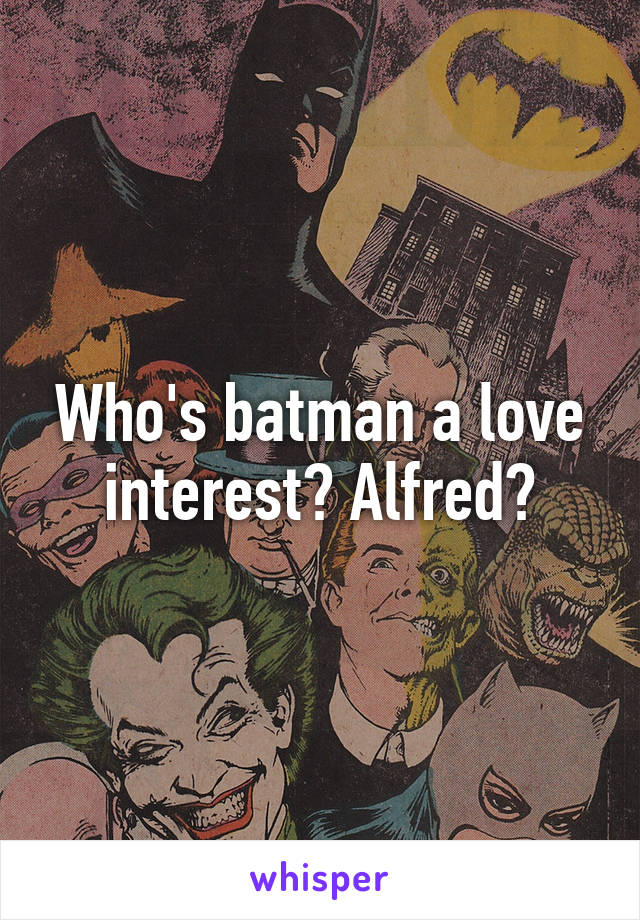 Who's batman a love interest? Alfred?