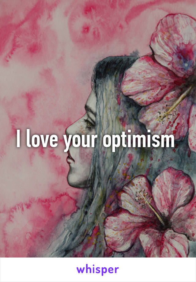 I love your optimism 