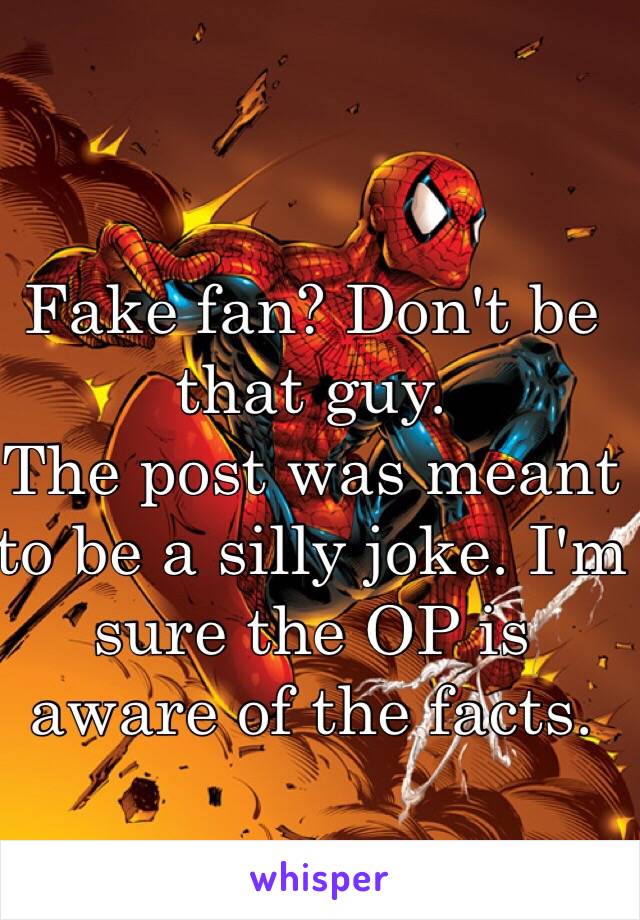 Fake fan? Don't be that guy.
The post was meant to be a silly joke. I'm sure the OP is aware of the facts. 