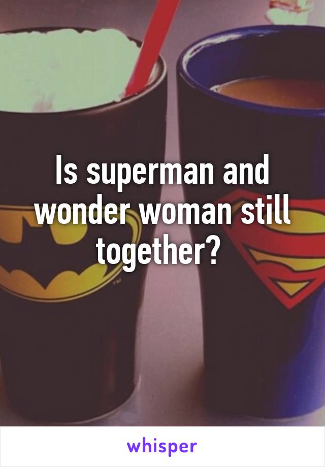 Is superman and wonder woman still together? 
