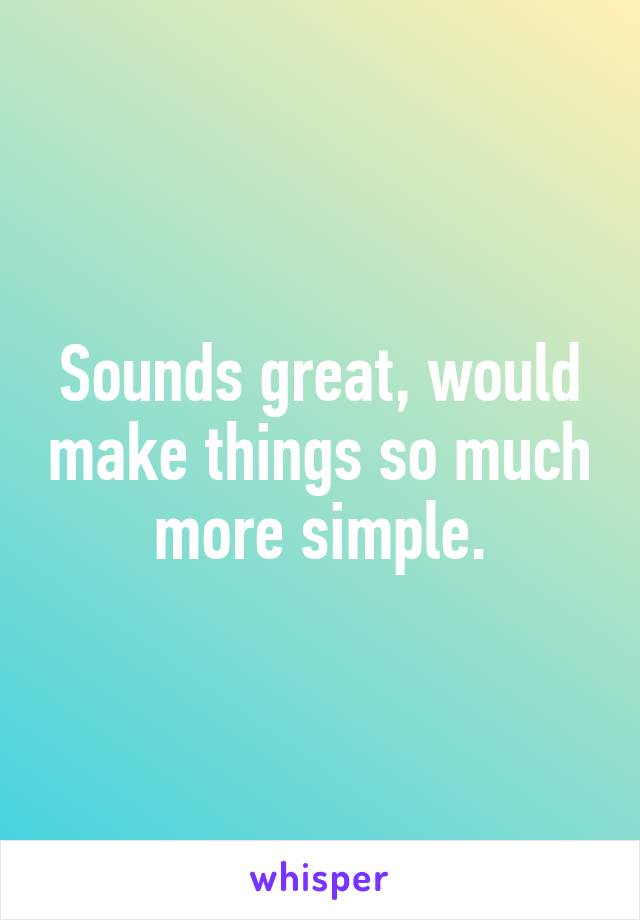 Sounds great, would make things so much more simple.