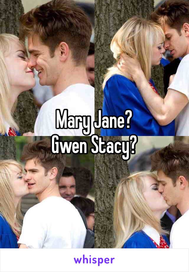 Mary Jane?
Gwen Stacy?