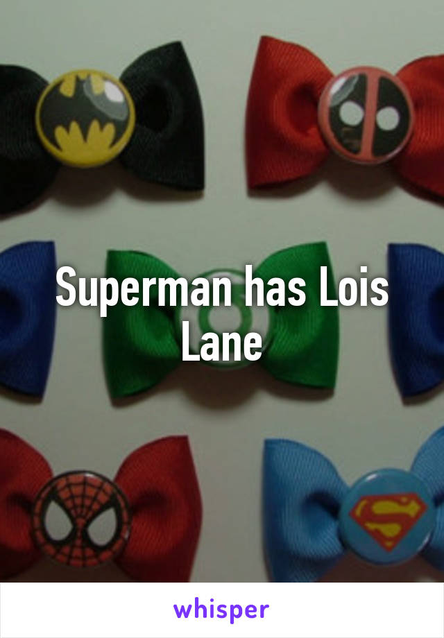 Superman has Lois Lane