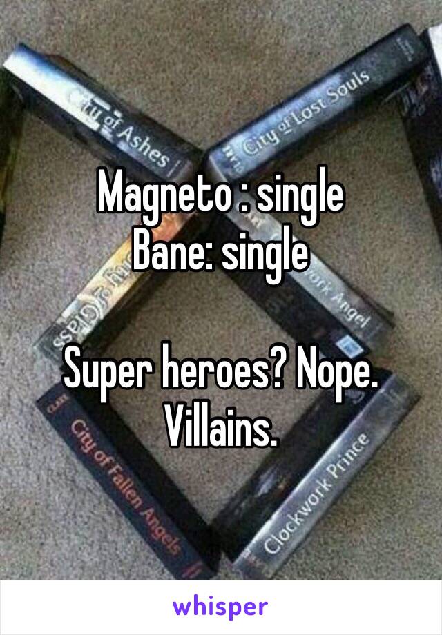 Magneto : single
Bane: single 

Super heroes? Nope. Villains.