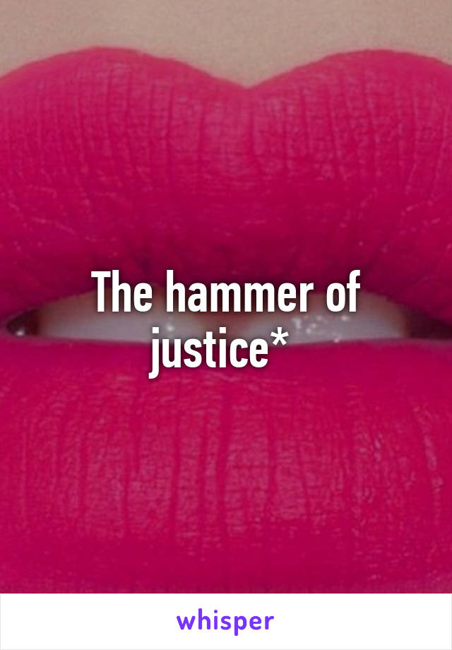 The hammer of justice* 