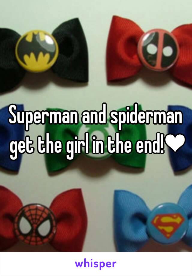 Superman and spiderman get the girl in the end!❤