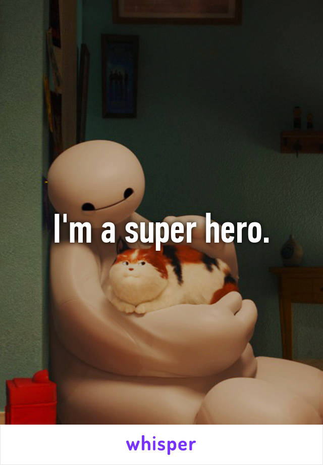 I'm a super hero.