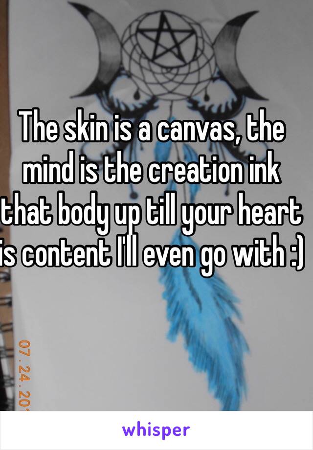 The skin is a canvas, the mind is the creation ink that body up till your heart is content I'll even go with :) 