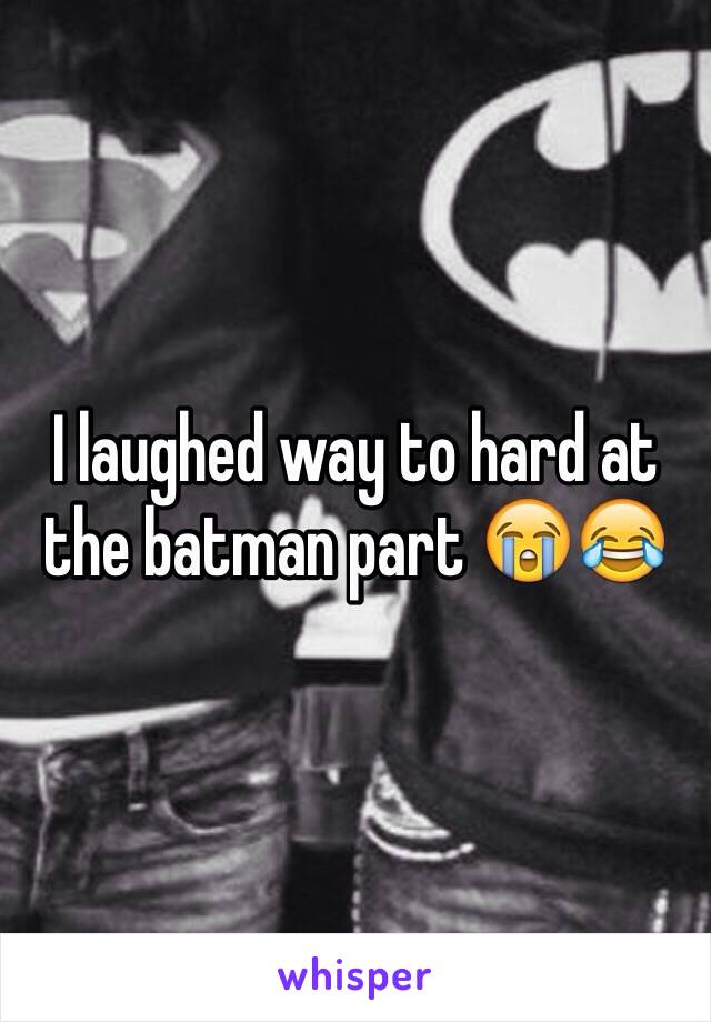 I laughed way to hard at the batman part 😭😂