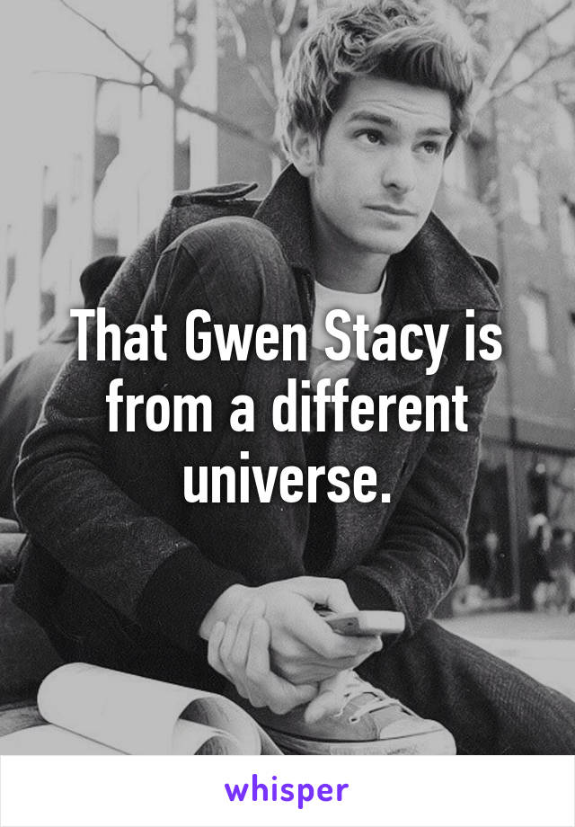 That Gwen Stacy is from a different universe.