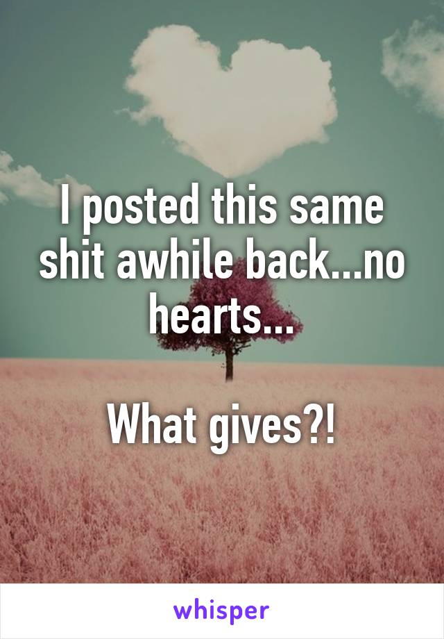 I posted this same shit awhile back...no hearts...

What gives?!