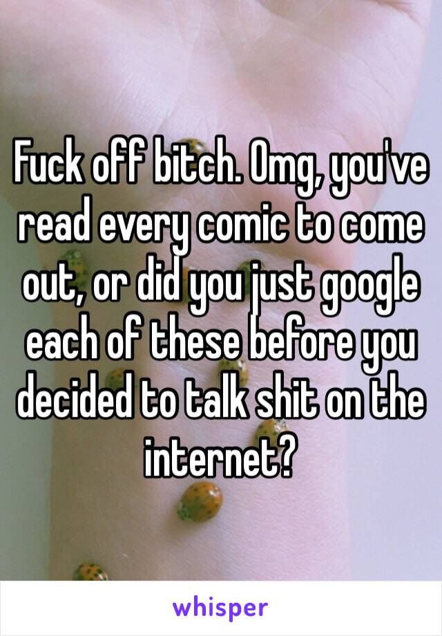 Fuck off bitch. Omg, you've read every comic to come out, or did you just google each of these before you decided to talk shit on the internet? 