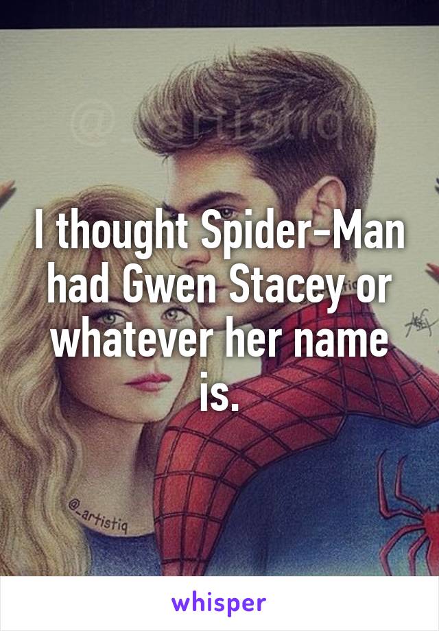 I thought Spider-Man had Gwen Stacey or whatever her name is.