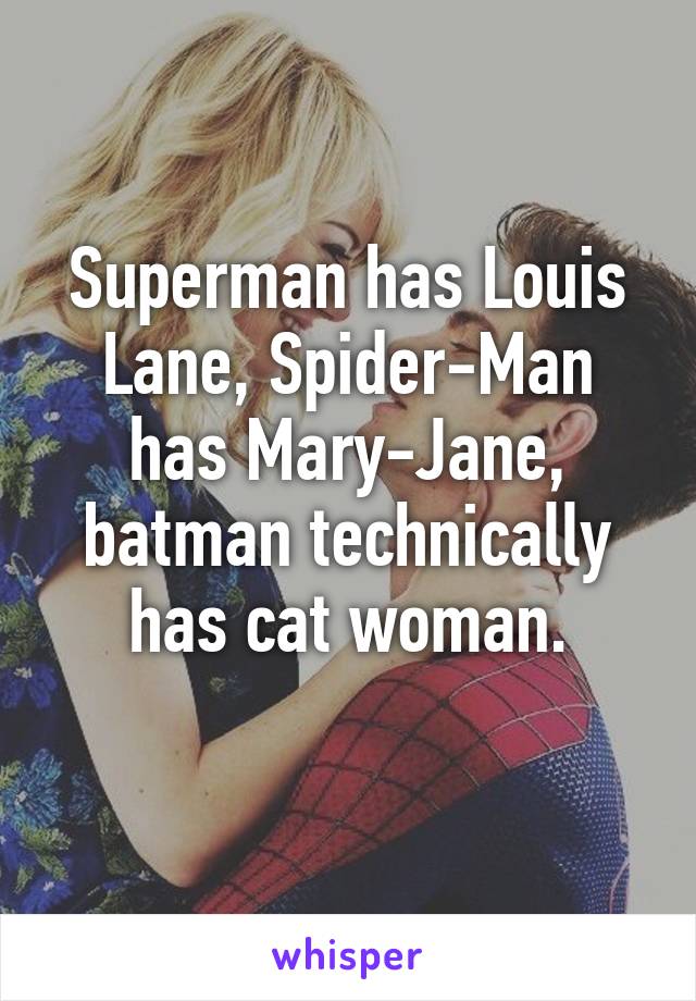 Superman has Louis Lane, Spider-Man has Mary-Jane, batman technically has cat woman.
